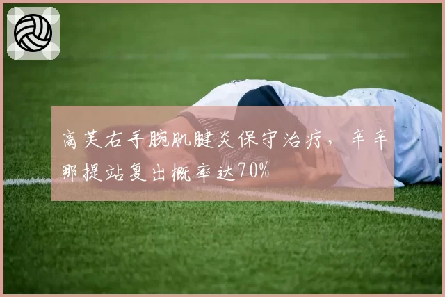 高芙右手腕肌腱炎保守治疗，辛辛那提站复出概率达70%