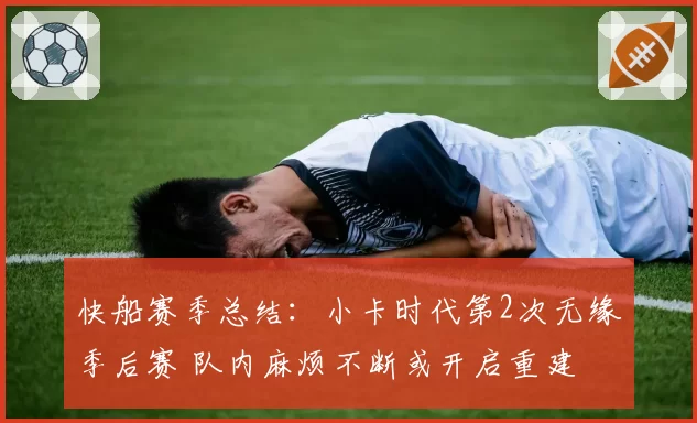 快船赛季总结：小卡时代第2次无缘季后赛 队内麻烦不断或开启重建