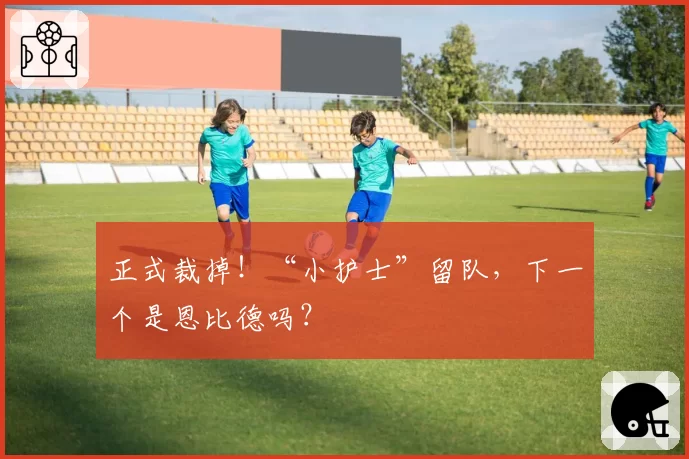 正式裁掉!“小护士”留队,下一个是恩比德吗?