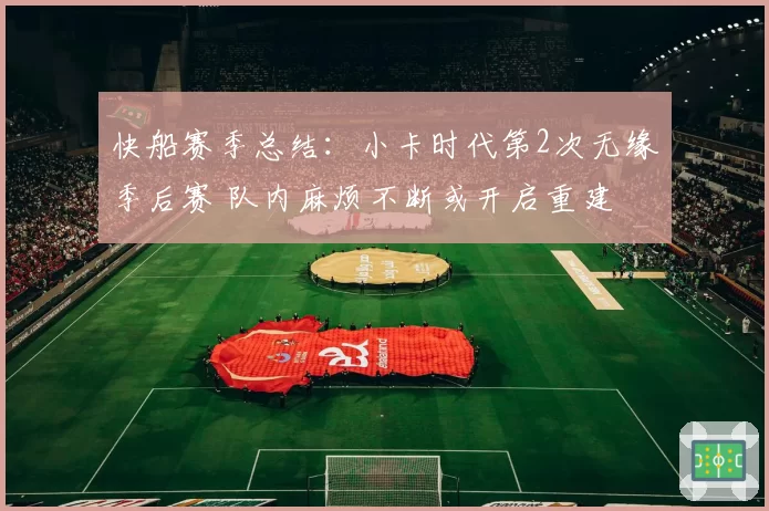 快船赛季总结：小卡时代第2次无缘季后赛 队内麻烦不断或开启重建