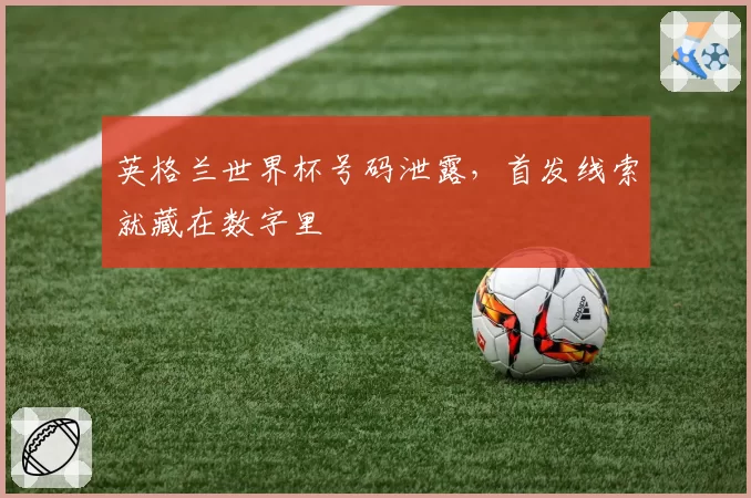 英格兰世界杯号码泄露，首发线索就藏在数字里