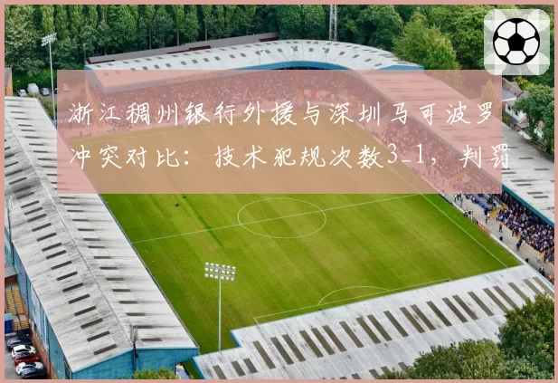 浙江稠州银行外援与深圳马可波罗冲突对比:技术犯规次数3_1,判罚引热议